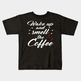 Wake up and smell the coffee Kids T-Shirt